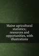 Maine agricultural statistics; resources and opportunities, with illustrations, 