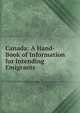 Canada: A Hand-Book of Information for Intending Emigrants, 
