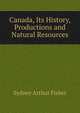 Canada, Its History, Productions and Natural Resources, Sydney Arthur Fisher 