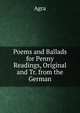 Poems and Ballads for Penny Readings, Original and Tr. from the German, Agra 