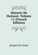 Histoire De Hainaut, Volume 11 (French Edition), Jacques De Guyse 