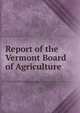 Report of the Vermont Board of Agriculture ., 