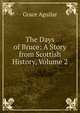 The Days of Bruce: A Story from Scottish History, Volume 2, Grace Aguilar 