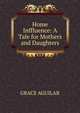 Home Inffluence: A Tale for Mothers and Daughters, GRACE AGUILAR 