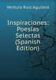 Inspiraciones: Poesias Selectas (Spanish Edition), Ventura Ruiz Aguilera 
