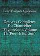 Oeuvres Compl?tes Du Chancelier D'aguesseau, Volume 16 (French Edition), Henri Francois Aguesseau 