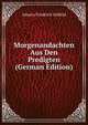Morgenandachten Aus Den Predigten (German Edition), Johann Friedrich Ahlfeld 