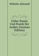 Ueber Poesie Und Poetik Der Araber (German Edition), Wilhelm Ahlwardt 
