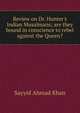 Review on Dr. Hunter's Indian Musalmans; are they bound in conscience to rebel against the Queen?, Sayyid Ahmad Khan 