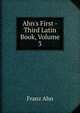 Ahn's First -Third Latin Book, Volume 3, Franz Ahn 