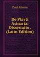 De Plavti Asinaria: Dissertatio . (Latin Edition), Paul Ahrens 