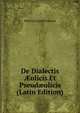 De Dialectis ?olicis Et Pseud?olicis (Latin Edition), Heinrich Ludolf Ahrens 