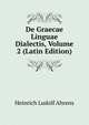 De Graecae Linguae Dialectis, Volume 2 (Latin Edition), Heinrich Ludolf Ahrens 