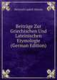 Beitrage Zur Griechischen Und Lateinischen Etymologie (German Edition), Heinrich Ludolf Ahrens 
