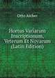 Hortus Variarum Inscriptionum, Veterum Et Novarum (Latin Edition), Otto Aicher 