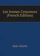 Les Jeunes Croyances (French Edition), Jean Aicard 