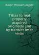 Titles to real property acquired originally and by transfer inter vivos, Ralph William Aigler 