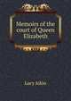 Memoirs of the court of Queen Elizabeth, Lucy Aikin 