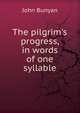 The pilgrim's progress, in words of one syllable, John Bunyan 