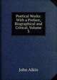 Poetical Works: With a Preface, Biographical and Critical, Volume 3, John Aikin 