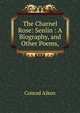 The Charnel Rose: Senlin : A Biography, and Other Poems,, Conrad Aiken 