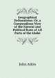 Geographical Delineations: Or, a Compendious View of the Natural and Political State of All Parts of the Globe, John Aikin 