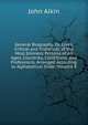 General Biography: Or, Lives, Critical and Historical, of the Most Eminent Persons of All Ages, Countries, Conditions, and Professions, Arranged According to Alphabetical Order, Volume 8, John Aikin 