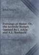 Evenings at Home; Or, the Juvenile Budget Opened By J. Aikin and A.L. Barbauld., John Aikin 