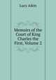 Memoirs of the Court of King Charles the First, Volume 2, Lucy Aikin 
