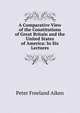 A Comparative View of the Constitutions of Great Britain and the United States of America: In Six Lectures, Peter Freeland Aiken 