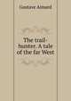 The trail-hunter. A tale of the far West, Gustave Aimard 