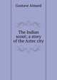 The Indian scout; a story of the Aztec city, Gustave Aimard 