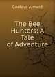 The Bee Hunters: A Tale of Adventure, Gustave Aimard 