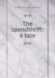 The spendthrift: a tale, William Harrison Ainsworth 