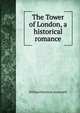 The Tower of London, a historical romance, William Harrison Ainsworth 