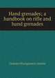 Hand grenades; a handbook on rifle and hand grenades, Graham Montgomery Ainslie 