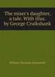 The miser's daughter, a tale. With illus. by George Cruikshank, William Harrison Ainsworth 