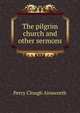 The pilgrim church and other sermons, Percy Clough Ainsworth 