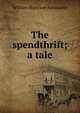 The spendthrift; a tale, William Harrison Ainsworth 