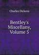 Bentley's Miscellany, Volume 5, Чарльз Диккенс 