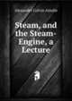 Steam, and the Steam-Engine, a Lecture, Alexander Colvin Ainslie 