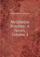 Myddleton Pomfret: A Novel, Volume 1, Ainsworth William Harrison 