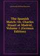 The Spanish Match: Or, Charles Stuart at Madrid, Volume 1 (German Edition), Ainsworth William Harrison 