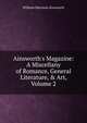 Ainsworth's Magazine: A Miscellany of Romance, General Literature, & Art, Volume 2, Ainsworth William Harrison 