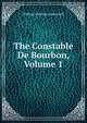 The Constable De Bourbon, Volume 1, Ainsworth William Harrison 