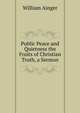 Public Peace and Quietness the Fruits of Christian Truth, a Sermon, William Ainger 