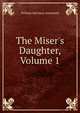 The Miser's Daughter, Volume 1, Ainsworth William Harrison 