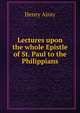 Lectures upon the whole Epistle of St. Paul to the Philippians, Henry Airay 