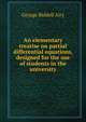 An elementary treatise on partial differential equations, designed for the use of students in the university, George Biddell Airy 