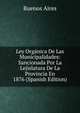 Ley Organica De Las Municipalidades: Sancionada Por La Lejislatura De La Provincia En 1876 (Spanish Edition), Buenos Aires 